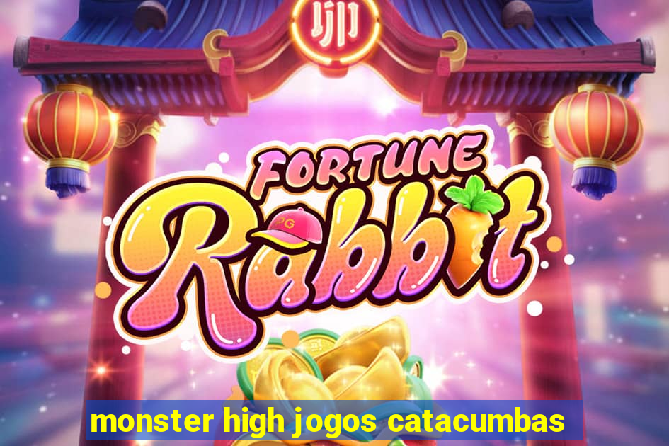 monster high jogos catacumbas